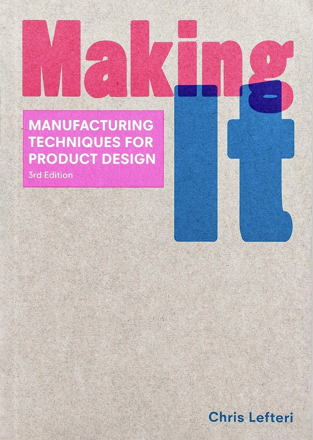 Cover of Making It: Manufacturing Techniques for Product Design by Chris Lefteri